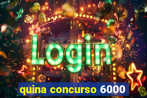 quina concurso 6000